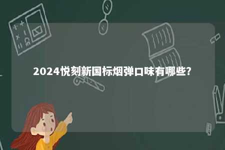 2024悦刻新国标烟弹口味有哪些�？ 